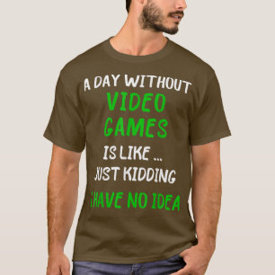 A Day Without Video Games Funny Gamer T-Shirt