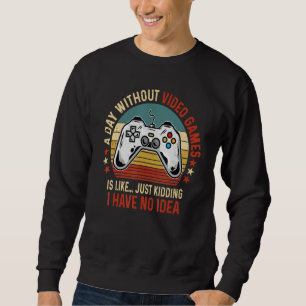 A Day Without Video Games Funny Gamer Video Gaming Sweatshirt