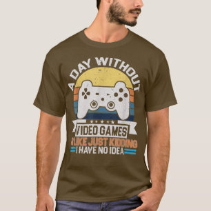 A Day Without Video Games Funny Gaming Apparel for T-Shirt