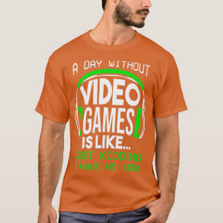 A Day Without Video Games Funny  Gaming Boys Gift  T-Shirt