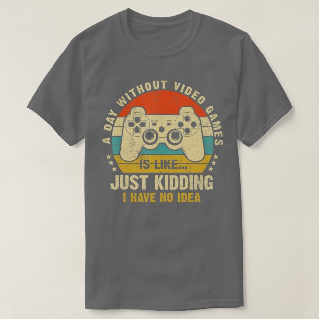 A Day Without Video Games Funny Gaming Video  Gift T-Shirt (Design Front)