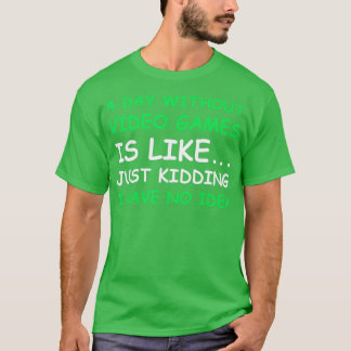 A Day Without Video Games Funny Video   - 1  T-Shirt