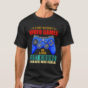A Day Without Video Games Funny Video Gamer 10 T-Shirt
