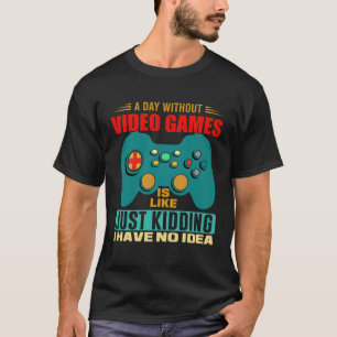 A Day Without Video Games Funny Video Gamer 13 T-Shirt