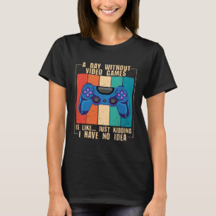 A Day Without Video Games Funny Video Gamer 25 T-Shirt