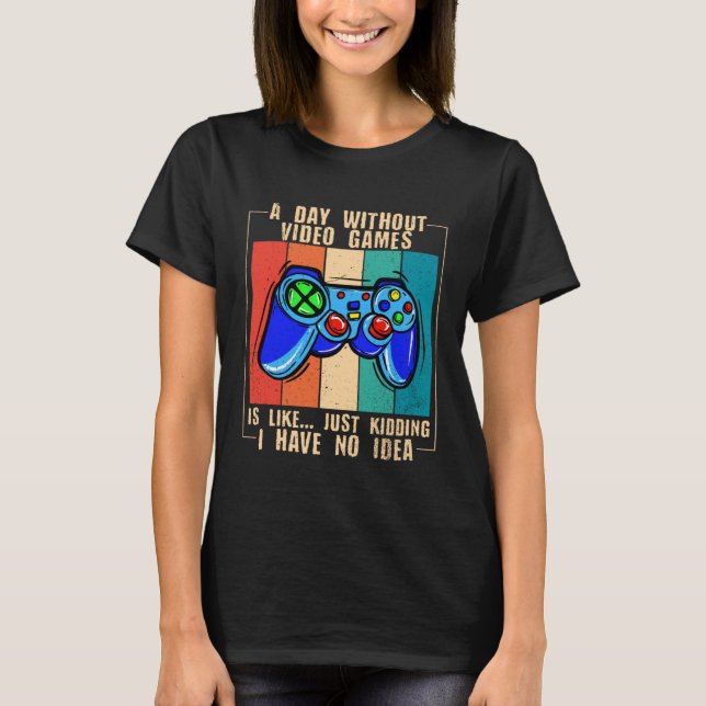 A Day Without Video Games Funny Video Gamer 33 T-Shirt (Front)