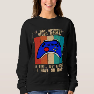 A Day Without Video Games Funny Video Gamer 35 Sweatshirt