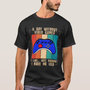 A Day Without Video Games Funny Video Gamer 35 T-Shirt