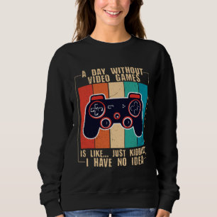 A Day Without Video Games Funny Video Gamer 47 Sweatshirt