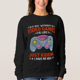 A Day Without Video Games Funny Video Gamer 5 Sweatshirt