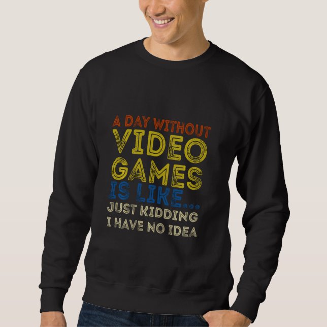 A Day Without Video Games Funny Video Gamer , Funn Sweatshirt (Front)