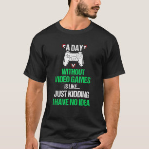 A Day Without Video Games Funny Video Gamer Joke G T-Shirt
