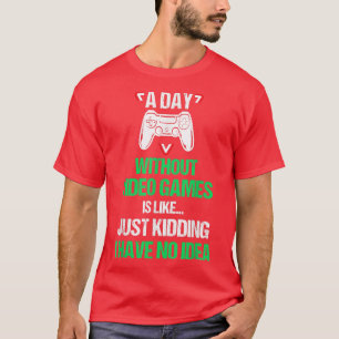 A Day Without Video Games Funny Video Gamer Joke G T-Shirt