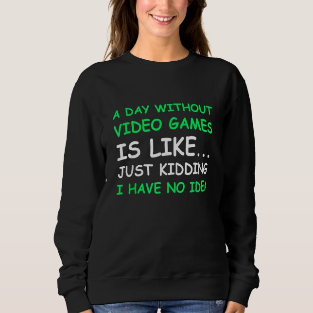 A Day Without Video Games Funny Video Gamer Men Wo Sweatshirt (Front)