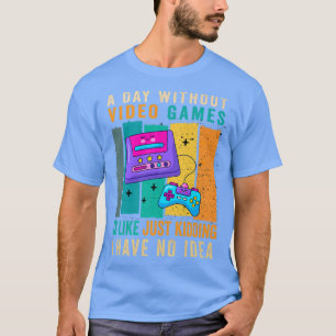A Day Without Video Games Funny Video Gamer Men Wo T-Shirt
