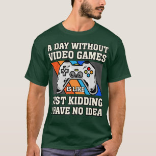 A Day Without Video Games Funny Video Gamer Men Wo T-Shirt