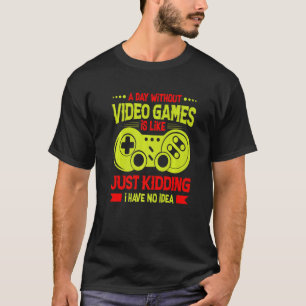 A Day Without Video Games Funny Video Gamer Saying T-Shirt