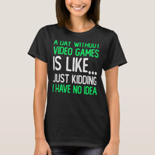 A Day Without Video Games Funny Video Gamer T-Shirt