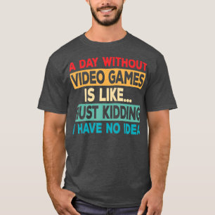 A Day Without Video Games Funny Video  Retro Gamin T-Shirt