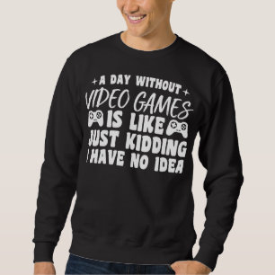 A Day Without Video Games Gaming Lovers Gamer Cool Sweatshirt