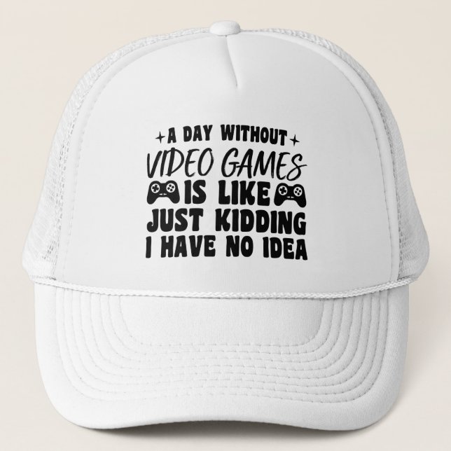 A Day Without Video Games Gaming Lovers Gamer Cool Trucker Hat (Front)