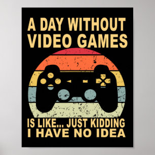 A Day Without Video Games Is Gamer  Poster