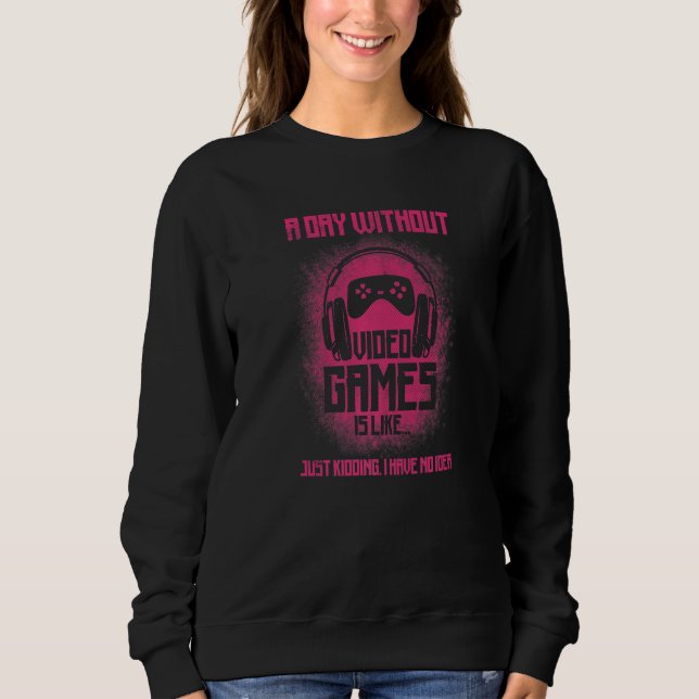 A Day Without Video Games Is Like Bleached Gaming  Sweatshirt (Front)