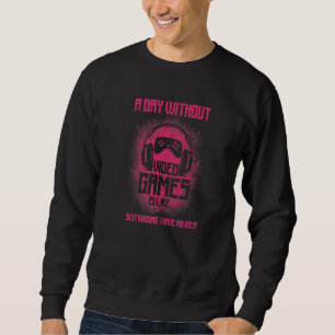 A Day Without Video Games Is Like Bleached Gaming Sweatshirt