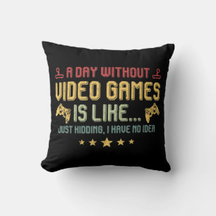 A Day Without Video Games Is Like Fun Video Gamer  Cushion