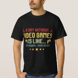 A Day Without Video Games Is Like Fun Video Gamer T-Shirt