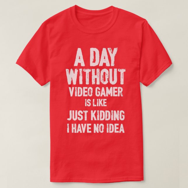 A Day Without Video Games Is Like, Funny Gamer , G T-Shirt (Design Front)