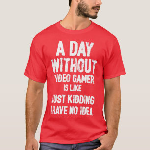 A Day Without Video Games Is Like, Funny Gamer , G T-Shirt