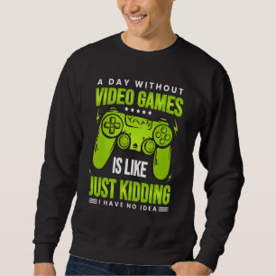 A Day Without Video Games Is Like - Funny Gamer Ga Sweatshirt