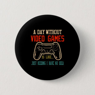 A Day Without Video Games Is Like, Funny Gamer Gif 6 Cm Round Badge