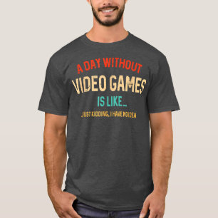 A Day Without Video Games Is Like Funny Gamer Gift T-Shirt