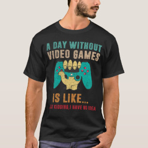A Day Without Video Games Is Like, Funny Gamer  T-Shirt
