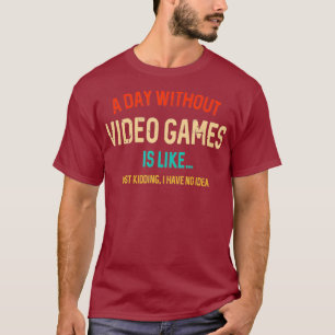 A Day Without Video Games Is Like Funny Gamer T-Shirt