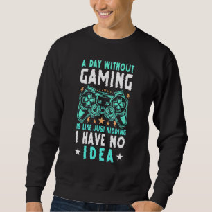 A Day Without Video Games Is Like Funny Gaming Gam Sweatshirt