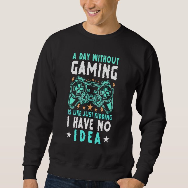 A Day Without Video Games Is Like Funny Gaming Gam Sweatshirt (Front)