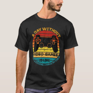 A Day Without Video Games Is Like Funny Gaming T-Shirt
