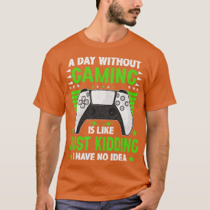 A Day Without Video Games Is Like Funny Video Gam T-Shirt