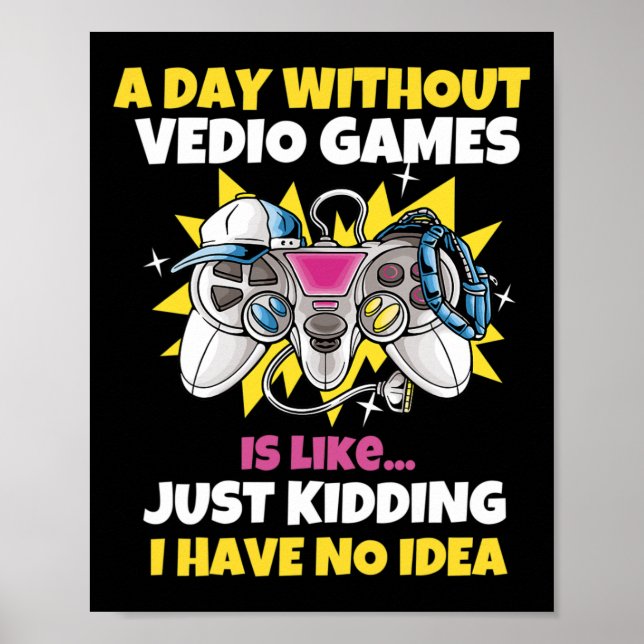 A Day Without Video Games Is Like Funny Video Game Poster (Front)