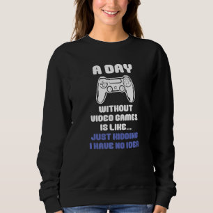 A Day Without Video Games Is Like Funny Video Game Sweatshirt