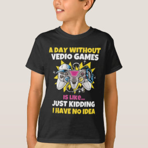 A Day Without Video Games Is Like Funny Video Game T-Shirt
