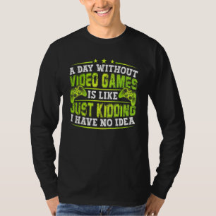 A Day Without Video Games Is Like Funny Video Game T-Shirt