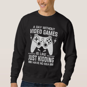 A Day Without Video Games Is Like Gamer Gamin Sweatshirt