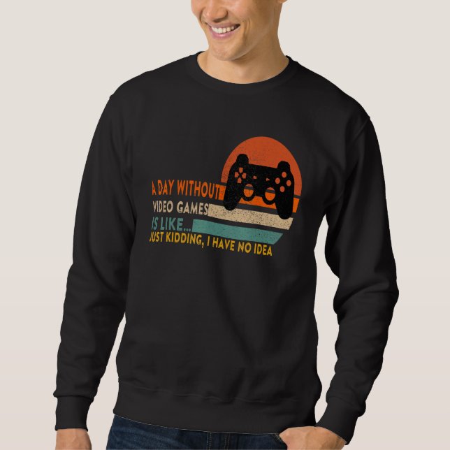 A Day Without Video Games Is Like, Gamer, Gaming Sweatshirt (Front)