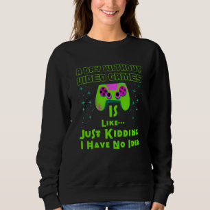 A Day Without Video Games Is Like  Gamer Gaming Sweatshirt