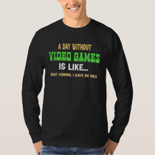 A Day Without Video Games Is Like  Gamer  Gaming T-Shirt