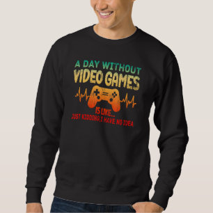 A Day Without Video Games Is Like  Gamer Heartbeat Sweatshirt